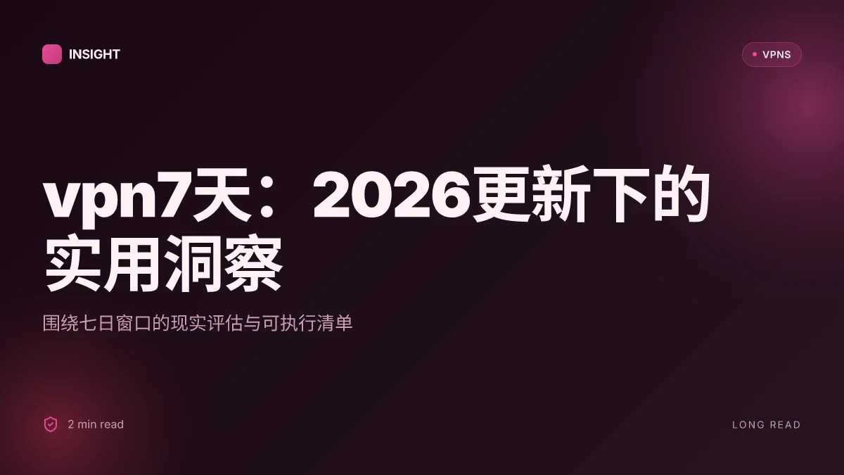 Vp n7天：2026更新下的实用VPN洞察